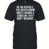 Be an asshole you never know who’s having a good day they don’t deserve  Classic Men's T-shirt
