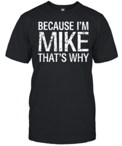 Because I'm Mike That's Why  Classic Men's T-shirt