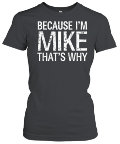 Because I'm Mike That's Why Classic Women's T-shirt