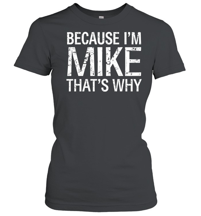 Because I'm Mike That's Why Classic Women's T-shirt