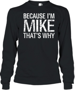 Because I'm Mike That's Why Long Sleeved T-shirt