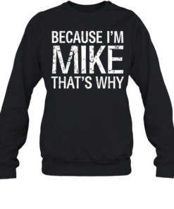 Because I'm Mike That's Why Unisex Sweatshirt