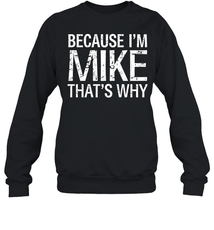 Because I'm Mike That's Why Unisex Sweatshirt