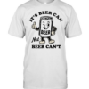Beer It’s beer can not beer can’t funny  Classic Men's T-shirt