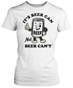 Beer It’s beer can not beer can’t funny  Classic Women's T-shirt