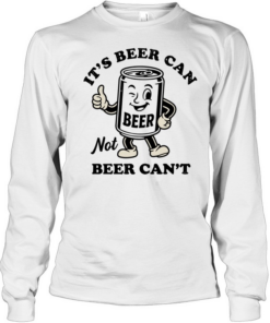 Beer It’s beer can not beer can’t funny  Long Sleeved T-shirt