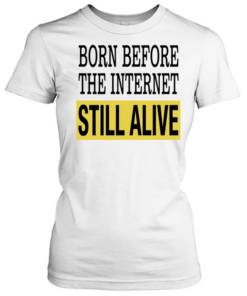 Born Before The Internet Still Alive Tee Classic Women's T-shirt