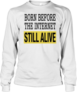 Born Before The Internet Still Alive Tee Long Sleeved T-shirt