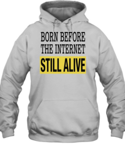 Born Before The Internet Still Alive Tee Unisex Hoodie