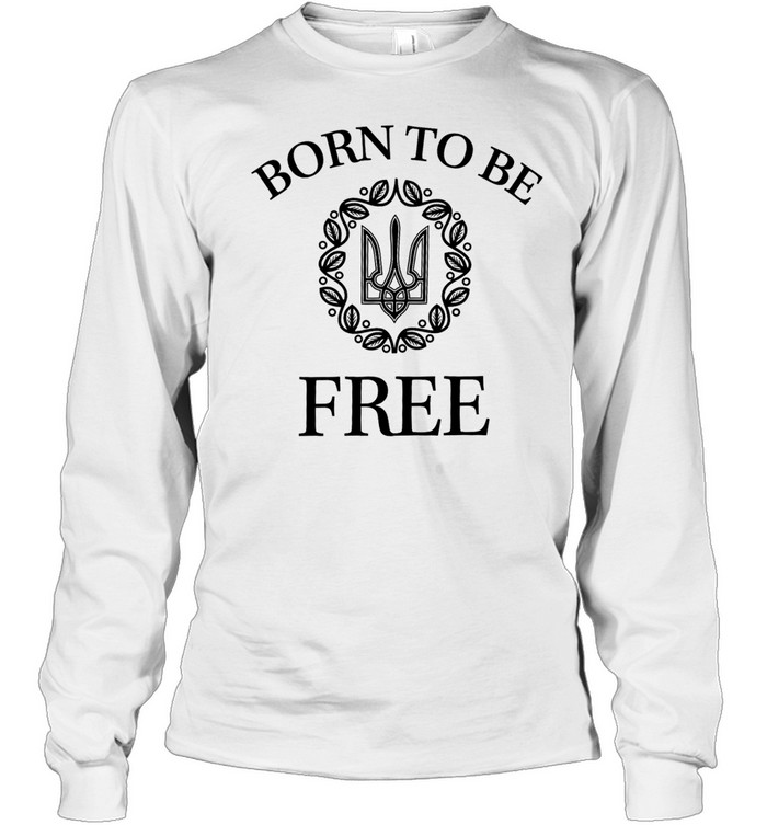 Born to Be Free Arms of Ukraine Long Sleeved T-shirt