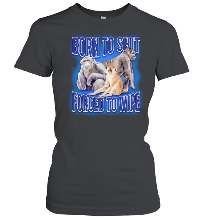 Born to shit forced to wipe Monkey Classic Women's T-shirt