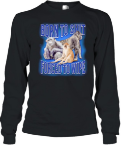 Born to shit forced to wipe Monkey Long Sleeved T-shirt