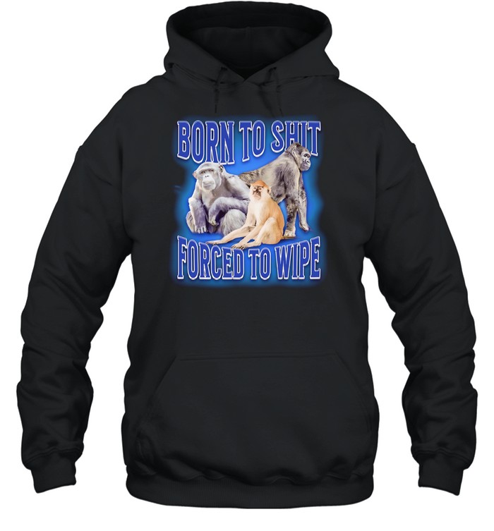 Born to shit forced to wipe Monkey Unisex Hoodie