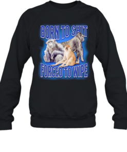 Born to shit forced to wipe Monkey Unisex Sweatshirt