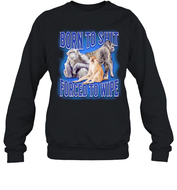 Born to shit forced to wipe Monkey Unisex Sweatshirt