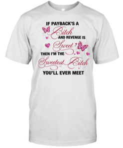 Butterfly if payback’s a bitch and revenge is sweet then i’m the swetest bitch you’ll ever meet  Classic Men's T-shirt
