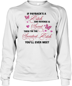 Butterfly if payback’s a bitch and revenge is sweet then i’m the swetest bitch you’ll ever meet  Long Sleeved T-shirt