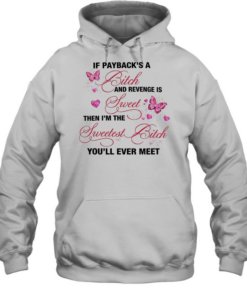 Butterfly if payback’s a bitch and revenge is sweet then i’m the swetest bitch you’ll ever meet  Unisex Hoodie