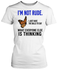 Butterfly i’m not rude i just have the balls to say what everyone else is thinking  Classic Women's T-shirt