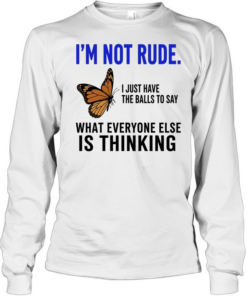 Butterfly i’m not rude i just have the balls to say what everyone else is thinking  Long Sleeved T-shirt