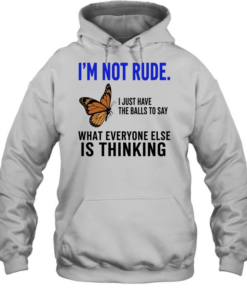 Butterfly i’m not rude i just have the balls to say what everyone else is thinking  Unisex Hoodie