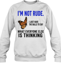 Butterfly i’m not rude i just have the balls to say what everyone else is thinking  Unisex Sweatshirt