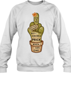 Cactus middle finger now I’m no but I know a prick when I see one Tee Unisex Sweatshirt