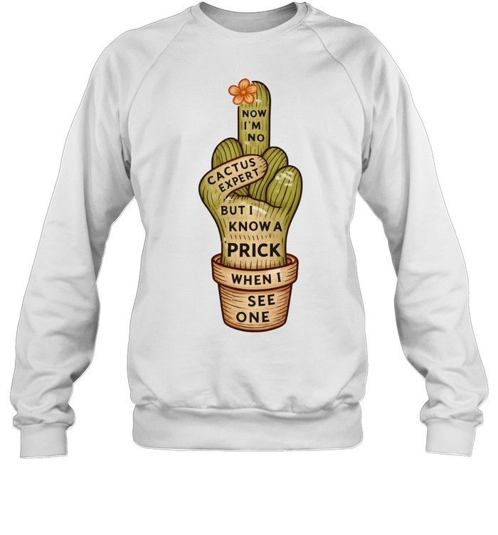 Cactus middle finger now I’m no but I know a prick when I see one Tee Unisex Sweatshirt