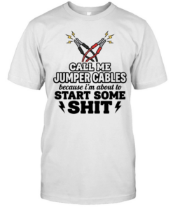 Call me jumper cables because I’m about to start some shit Tee Classic Men's T-shirt