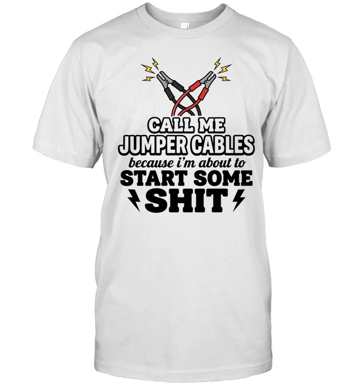 Call me jumper cables because I’m about to start some shit Tee Classic Men's T-shirt