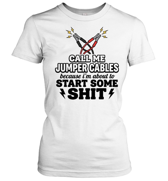 Call me jumper cables because I’m about to start some shit Tee Classic Women's T-shirt