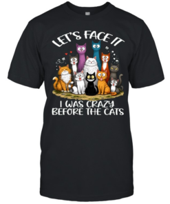 Cat Let's Face It I Was Crazy Before The Cats  Classic Men's T-shirt
