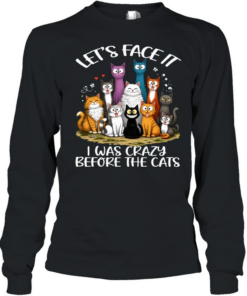 Cat Let's Face It I Was Crazy Before The Cats  Long Sleeved T-shirt