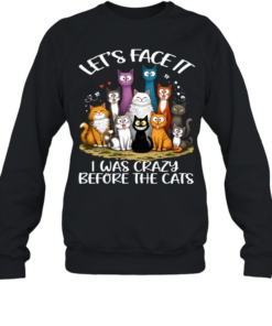 Cat Let's Face It I Was Crazy Before The Cats  Unisex Sweatshirt