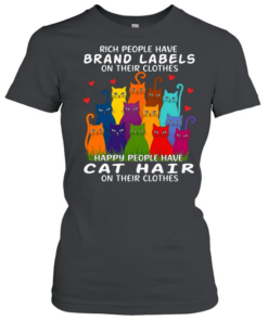 Cat Rich People Have  Labels On Their Clothes Happy People Have Cat Hair On Their Clothes  Classic Women's T-shirt