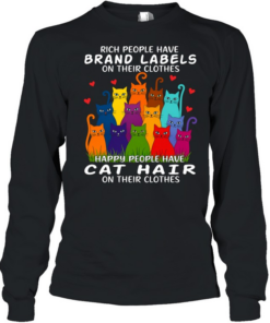 Cat Rich People Have  Labels On Their Clothes Happy People Have Cat Hair On Their Clothes  Long Sleeved T-shirt