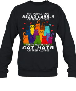 Cat Rich People Have  Labels On Their Clothes Happy People Have Cat Hair On Their Clothes  Unisex Sweatshirt