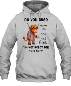 Cow do you ever wake up and just think I’m not ready for this shit Unisex Hoodie