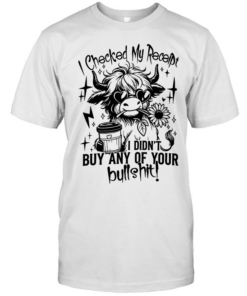 Cow i checked my receipt i didn’t buy any of your bullshit  Classic Men's T-shirt