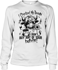 Cow i checked my receipt i didn’t buy any of your bullshit  Long Sleeved T-shirt