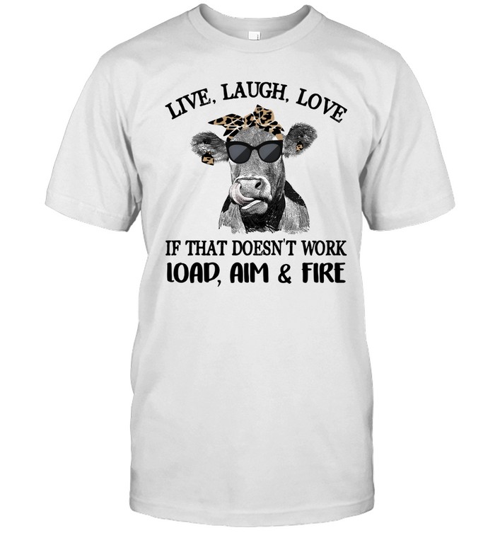 Cow live laugh love if that doesnt work load aim and fire Classic Men's T-shirt