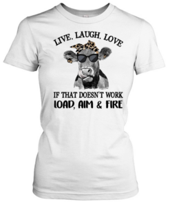 Cow live laugh love if that doesnt work load aim and fire Classic Women's T-shirt