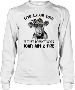Cow live laugh love if that doesnt work load aim and fire Long Sleeved T-shirt