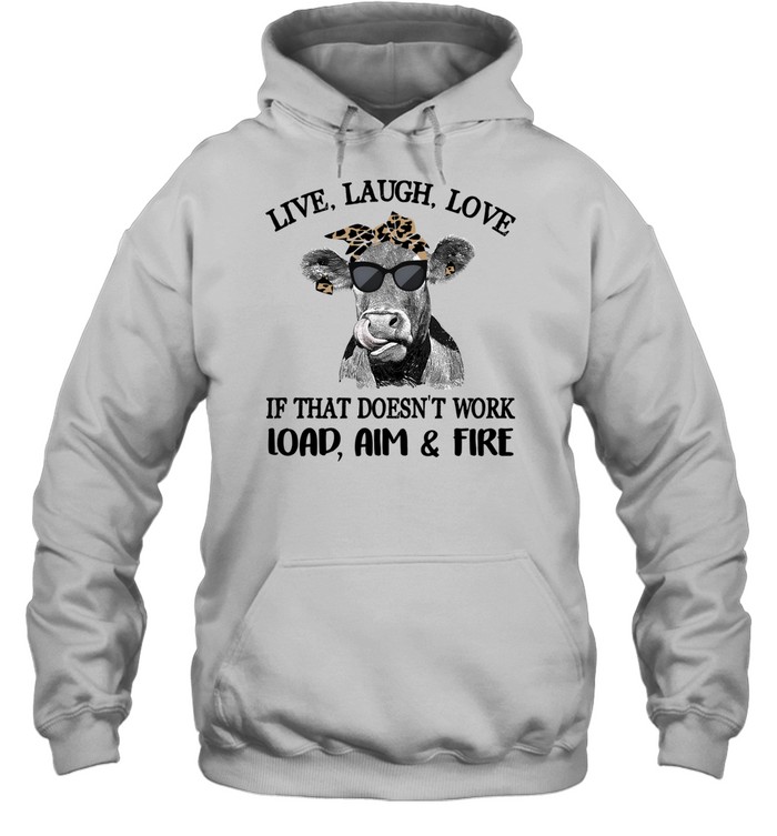 Cow live laugh love if that doesnt work load aim and fire Unisex Hoodie