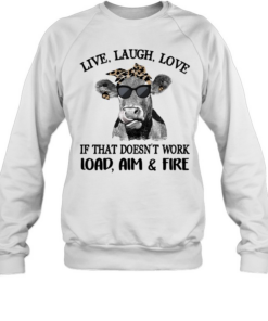 Cow live laugh love if that doesnt work load aim and fire Unisex Sweatshirt