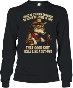 Cowboy Wolf some of us been through so much bullshit in life that good shit feels like a set-up  Long Sleeved T-shirt
