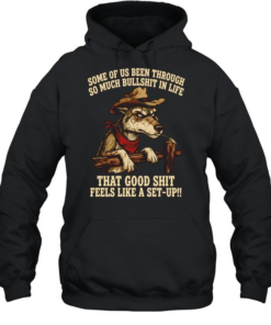 Cowboy Wolf some of us been through so much bullshit in life that good shit feels like a set-up  Unisex Hoodie