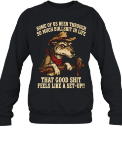 Cowboy Wolf some of us been through so much bullshit in life that good shit feels like a set-up  Unisex Sweatshirt