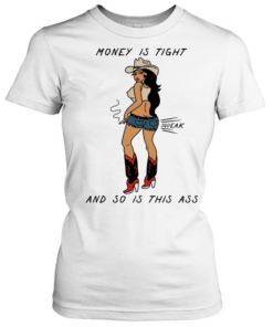 Cowgirl money is tight and so is this ass squeak  Classic Women's T-shirt
