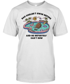 Dad couldn’t swim before and he definitely can’t now  Classic Men's T-shirt